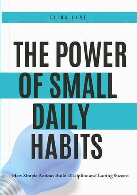 The Power of Small Daily Habits Caius Lane