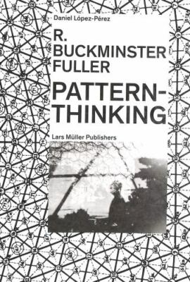 R. Buckminster Fuller: Pattern-Thinking, Fuller, R. Buckminster,López-Pérez, Dan
