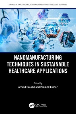 Nanomanufacturing Techniques in Sustainable Healthcare Applications by Arbind Pr