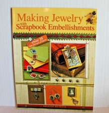 Making Jewelry with Scrapbook Embellishments : Over 25 Fun and Easy Projects
