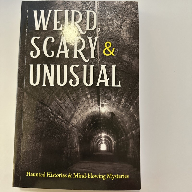 Weird, Scary and Unusual : Haunted Histories and Mind-Blowing Mysteries by...