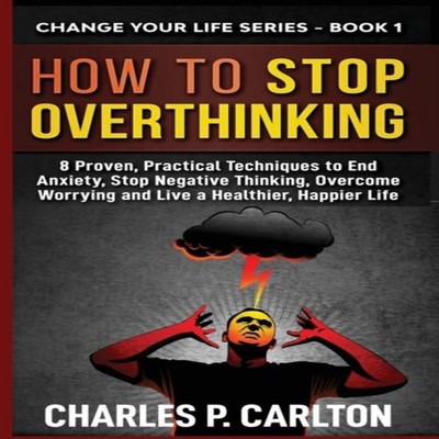 How to Stop Overthinking 8 Proven Practical Techniques to End Anx