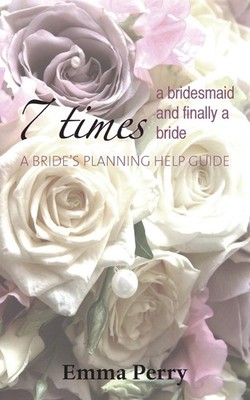 7 Times a Bridesmaid and Finally a Bride By Perry, Emma Emma Per