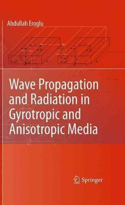 Wave Propagation and Radiation in Gyrotropic and Anisotropic Media by Abdullah E