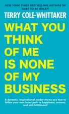 What You Think of Me Is None of My Business by Cole-Whittaker, Terry
