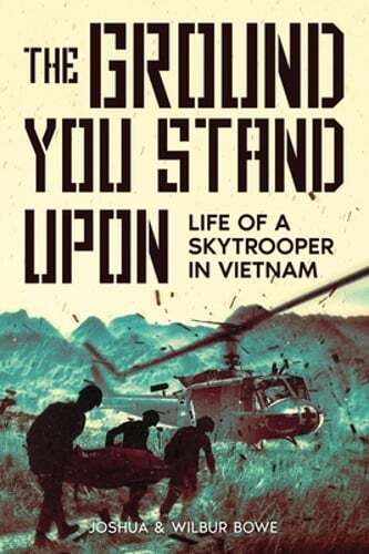 The Ground You Stand Upon: Life of a Skytrooper in Vietnam by Joshua E Bowe: New