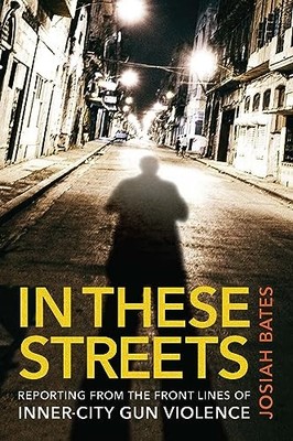 In These Streets: Reporting from the ..., Bates, Josiah
