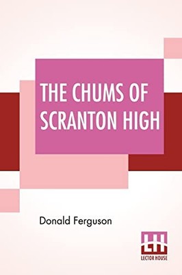 The Chums Of Scranton High: Or Hugh Morgan's Uphill Fig -  NEW Donald Ferguson 2