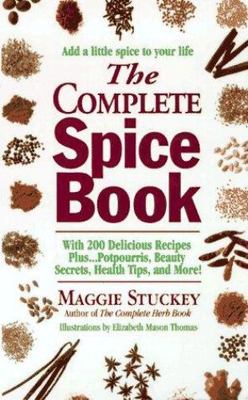 The Complete Spice Book: With 200 Delicious Recipes Plus...Potpourris, Beauty...