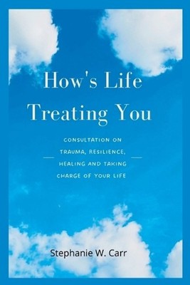 How's Life Treating You: Consultation on Trauma, Resilience, Healing And Taking