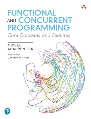 Functional and Concurrent Programming: Core Concepts and Features by Michel Char