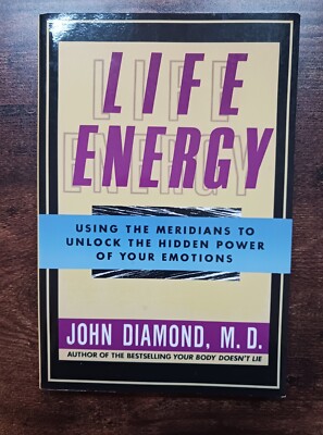 Life Energy: Using The Meridians To Unlock The Hidden Power Of Your Emotion...