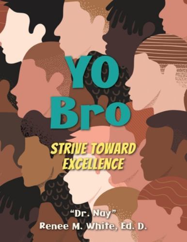 Yo Bro : Strive Toward Excellence by Renee White (2022, Trade Paperback)