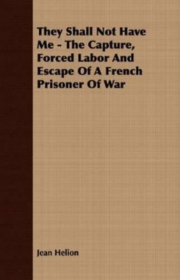 Jean Helion They Shall Not Have Me - The Capture, Forced Labor And (Taschenbuch)