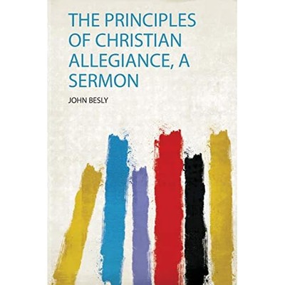 Principles of Christian Allegiance, a Sermon -  NEW John Besly 2019