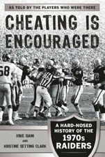 Cheating Is Encouraged: A Hard-Nosed History of the 1970s Raiders by Mike Siani