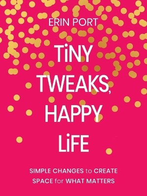 Tiny Tweaks, Happy Life by Erin Port - 9780310466550