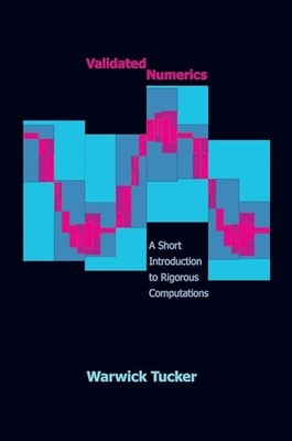 Validated Numerics: A Short Introduction to Rigorous Computations by Warwick Tu