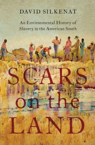 Scars on the Land : An Environmental History of Slavery in the American South...