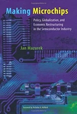 Making Microchips : Policy, Globalization, and Economic Restructu