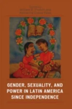 Gender, Sexuality, and Power in Latin America since Independence