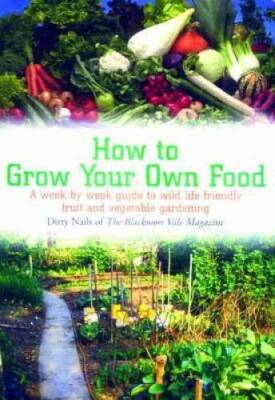 How to Grow Your Own Food: A Week-by-week Guide to Wild Life Friendly Fru - GOOD