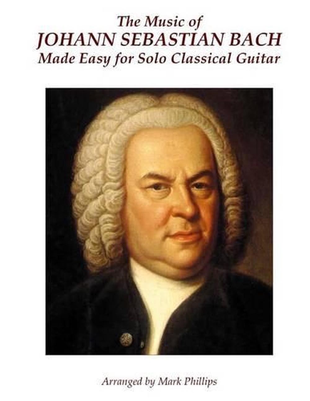 The Music of Johann Sebastian Bach Made Easy for Solo Classical Guitar by Johann