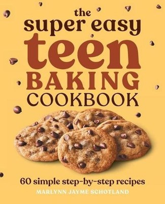 The Super Easy Teen Baking Cookbook: 60 Simple Step-By-Step Recipes by Marlynn J