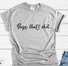 Sage That Sh*t, Gray, Unisex Short Sleeve T-shirt