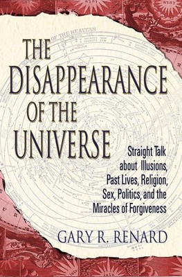 The Disappearance of the Universe: Straight Talk about Illusions, Past Lives...