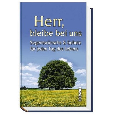 Herr, bleibe bei uns: Segenswünsche & Gebete für jeden Tag des Lebens Segenswüns