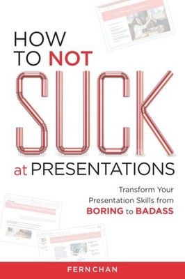 How to NOT Suck at Presentations: Transform Your Presentation Skills from Boring