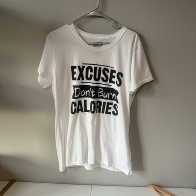 White Half It Tshirt. Excuses Don t Burn Calories