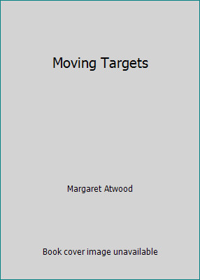 Moving Targets by Margaret Atwood