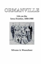 Ormanville: Life On The Iowa Frontier, 1850-1900