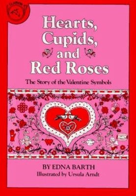 Hearts, Cupids, and Red Roses : The Story of the Valentine Symbol