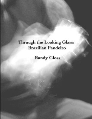 Through the Looking Glass: Brazilian Pandeiro by Gloss, Randy [Paperback]