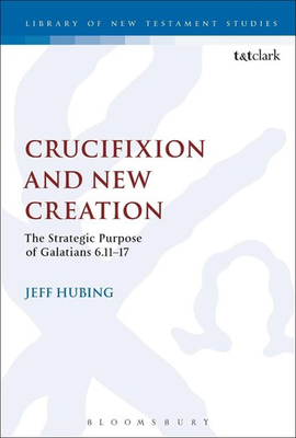 #ad #ad Crucifixion and New Creation: The Strategic Purpose of Galatians 6.11 17 by Dr. GBP 44.57