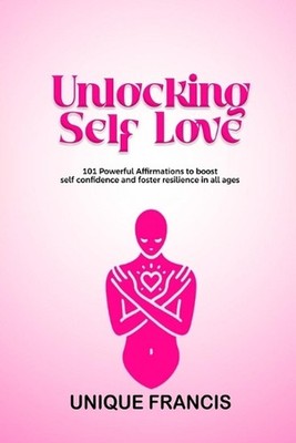Unlocking Self-Love: 101 Powerful Affirmations to Boost Confidence and Foster Re