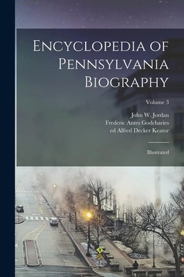 Encyclopedia of Pennsylvania Biography: Illustrated; Volume 3 | Jordan (u. a.)