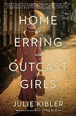 Home for Erring and Outcast Girls : A Novel Hardcover Julie Kible