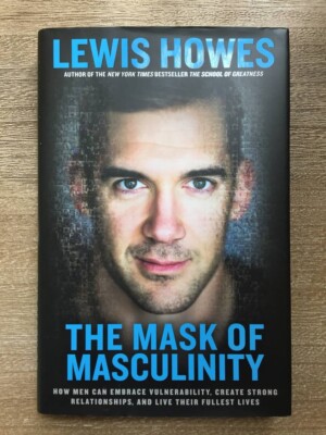 The Mask of Masculinity: How Men Can Embrace Vulnerability Create Strong Good