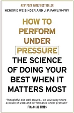 How to Perform Under Pressure By Hendrie Weisinger and J. P. Paw