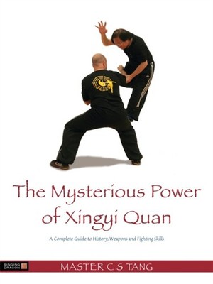 The Mysterious Power of Xingyi Quan: A Com by Master Tang Cheong Shing PAPERBACK
