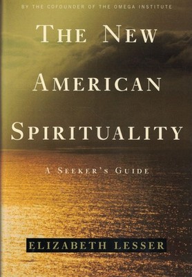 The New American Spirituality: A Seeker's Guide by Elizabeth Lesser