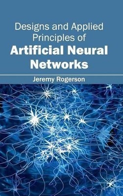 Designs and Applied Principles of Artificial Neural Networks (Hardback)