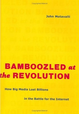 Bamboozled at the Revolution: How Big Media Lost Billions in the Battle for the