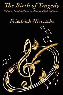 Birth of Tragedy Out of the Spirit of Music : An Attempt at Self-Criticism by...