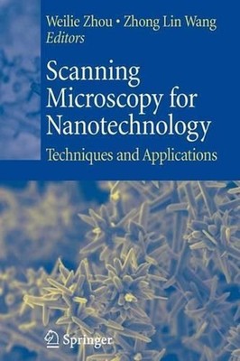 Scanning Microscopy for Nanotechnology: Techniques and Applications by Weilie Zh