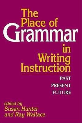 The Place of Grammar in Writing Instruction: Past, Present, Future - GOOD